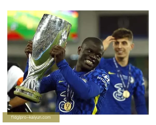 坎特在切尔西时期表现稳健，助力球队多次夺冠